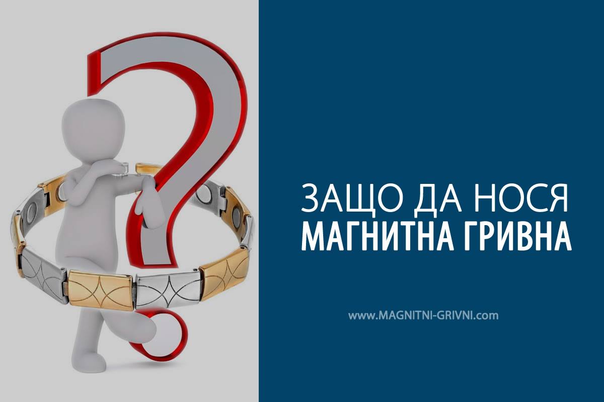 Магнитна гривна - Защо да я нося?
